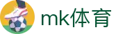 MK体育官方网站（MK.COM）- 精彩赛事尽在MK SPORTS